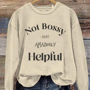 Not Bossy Just Amazingly Helpful Art Design Print Casual Sweatshirt