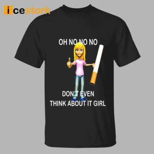 Oh No No No Don't Even Think About It Girl Shirt