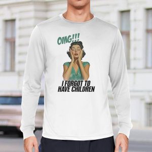 Omg I Forgot To Have Children Shirt