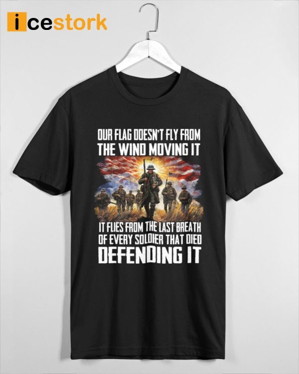 Our Flag Doesn’t Fly From The Wind Moving It Shirt