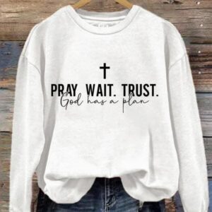 Pray Wait Trust God Has A Plan Sweatshirt