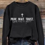 Pray Wait Trust God Has A Plan Sweatshirt