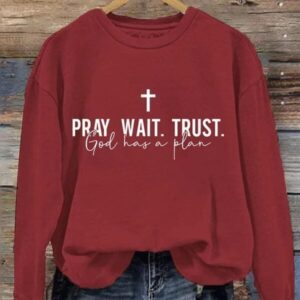 Pray Wait Trust God Has A Plan Sweatshirt