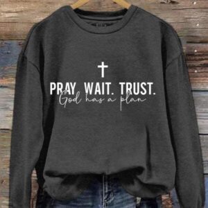 Pray Wait Trust God Has A Plan Sweatshirt