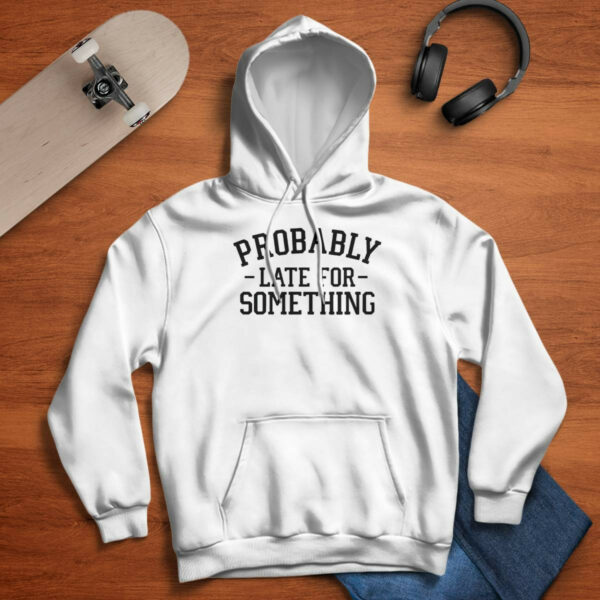 Probably Late For Something Shirt