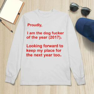 Proudly I Am The Dog Fucker Of The Year 2017 Shirt