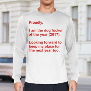 Proudly I Am The Dog Fucker Of The Year 2017 Shirt