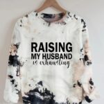 Raising My Husband Is Exhausting Sweatshirt