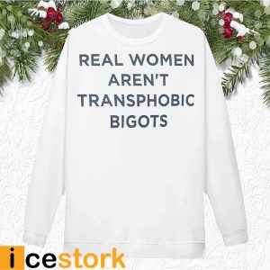 Real Women Aren’t Transphobic Bigots Shirt