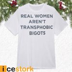 Real Women Aren’t Transphobic Bigots Shirt