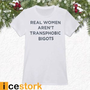 Real Women Aren’t Transphobic Bigots Shirt