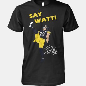 Say Watt Tj Watt 90 Pittsburg Steelers Football Shirt