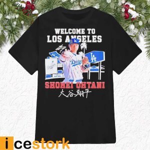Shohei Ohtan Welcome To Los Angeles Dodgers Signature Shirt