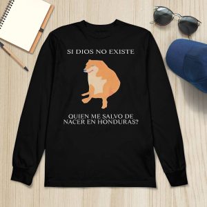 Si Dios No Existe Quien Me Salvo De Nacer En Honduras Shirt