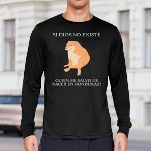 Si Dios No Existe Quien Me Salvo De Nacer En Honduras Shirt