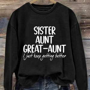 Sister Aunt Great Aunt I Just Keep Getting Better Sweatshirt