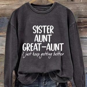 Sister Aunt Great Aunt I Just Keep Getting Better Sweatshirt