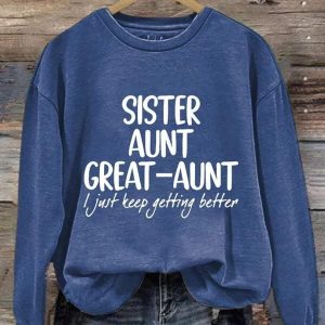 Sister Aunt Great Aunt I Just Keep Getting Better Sweatshirt