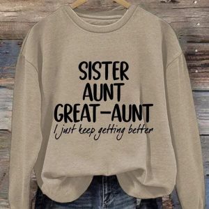 Sister Aunt Great Aunt I Just Keep Getting Better Sweatshirt