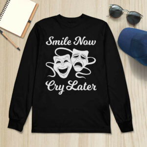 Smile Now Cry Later Shirt1