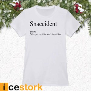 Snaccident When You Eat All The Snack By Accident Shirt