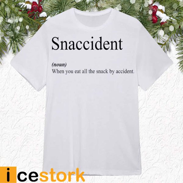 Snaccident When You Eat All The Snack By Accident Shirt