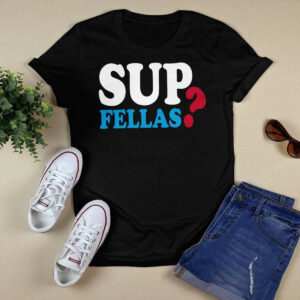 Sup Fellas Shirt4654