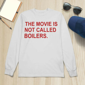 The Movie Is Not Called Boilers Shirt