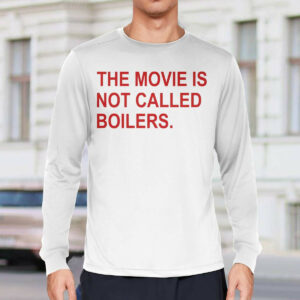 The Movie Is Not Called Boilers Shirt