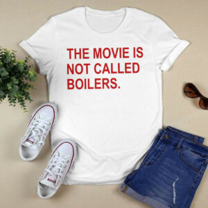 The Movie Is Not Called Boilers Shirt