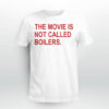 The Movie Is Not Called Boilers Shirt