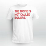 The Movie Is Not Called Boilers Shirt