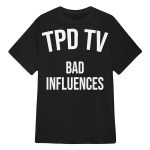 Tpd Tv Bad Influences Shirt