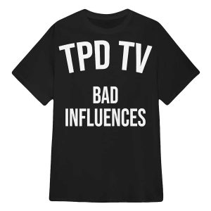 Tpd Tv Bad Influences Shirt