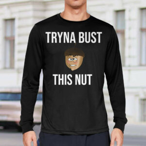 Tryna Bust This Nut Shirt