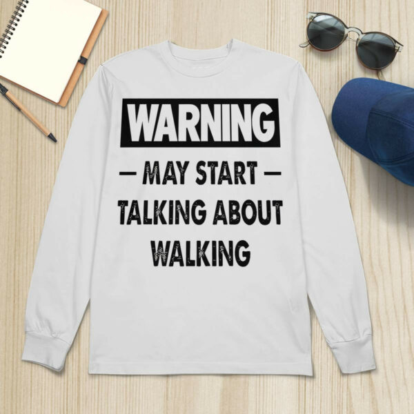 Warning May Start Talking About Walking Shirt