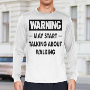 Warning May Start Talking About Walking Shirt