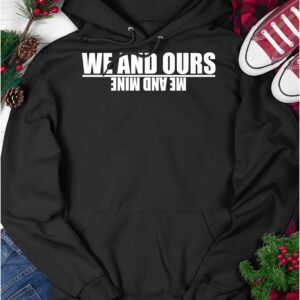 We And Ours Me And Mine Hoodie