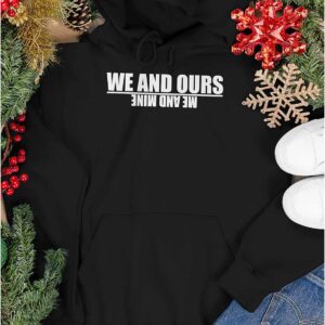 We And Ours Me And Mine Hoodie