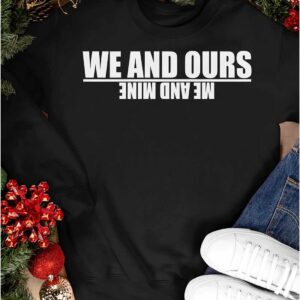 We And Ours Me And Mine Hoodie