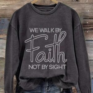 We Walk By Faith Not By Sight Sweatshirt