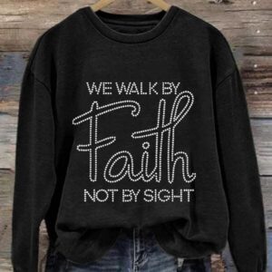 We Walk By Faith Not By Sight Sweatshirt