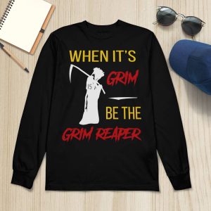 When It's Grim Be The Frim Reaper Shirt