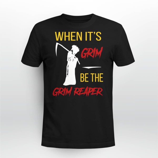 When It’s Grim Be The Grim Reaper Shirt