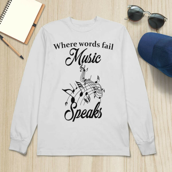 Where Words Fail Music Speaks Shirt
