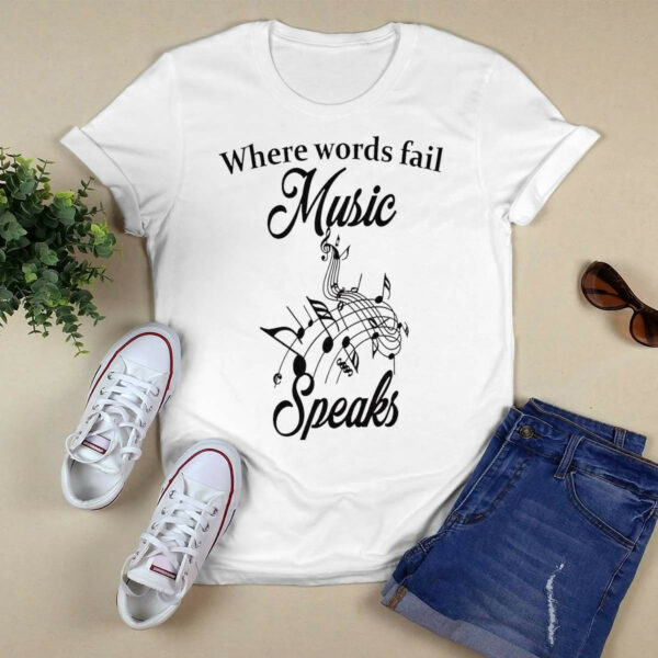 Where Words Fail Music Speaks Shirt
