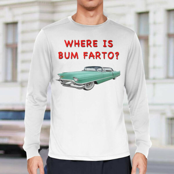 Where Is Bum Farto Shirt