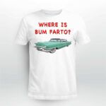 Where Is Bum Farto Shirt