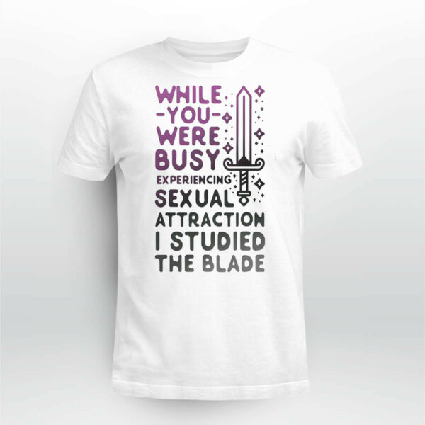 While You Were Busy Sexual Attraction I Studied The Blade Shirt
