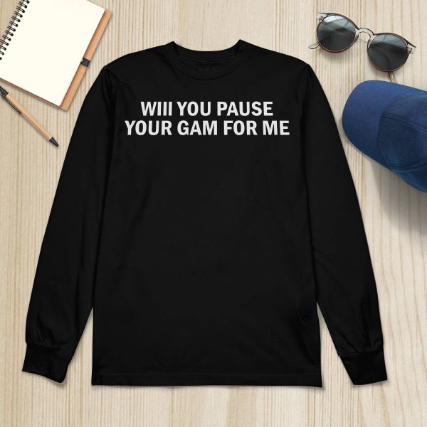 Will You Pause Your Game For Me Shirt